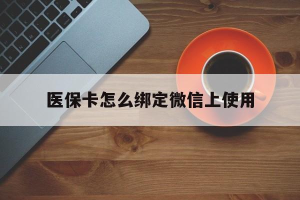 平阳最新医保卡怎么绑定微信上使用方法分析(最方便真实的平阳医保卡怎么绑定手机微信方法)