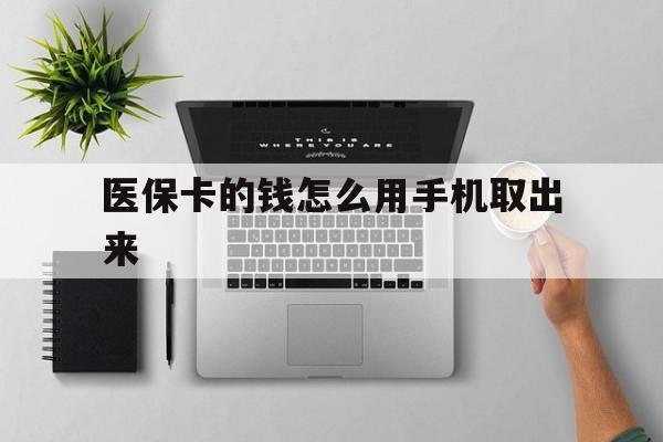 平阳最新医保卡的钱怎么用手机取出来方法分析(最方便真实的平阳医保卡怎么弄到手机上方法)