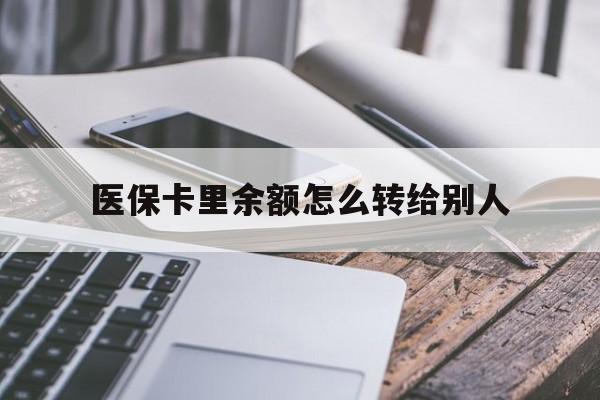 平阳最新医保卡里余额怎么转给别人方法分析(最方便真实的平阳医保卡的钱怎么转到家人的医保卡方法)